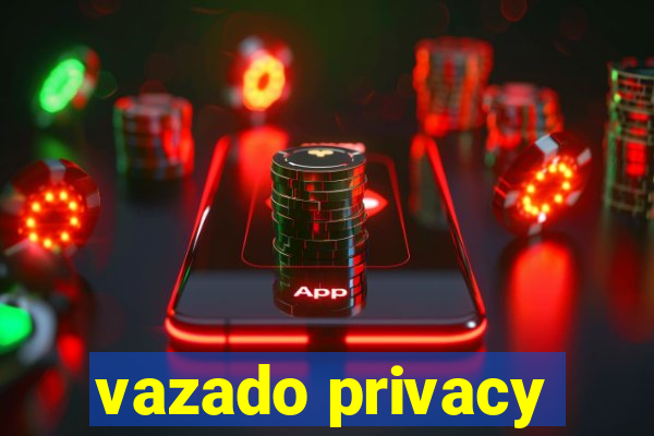 vazado privacy